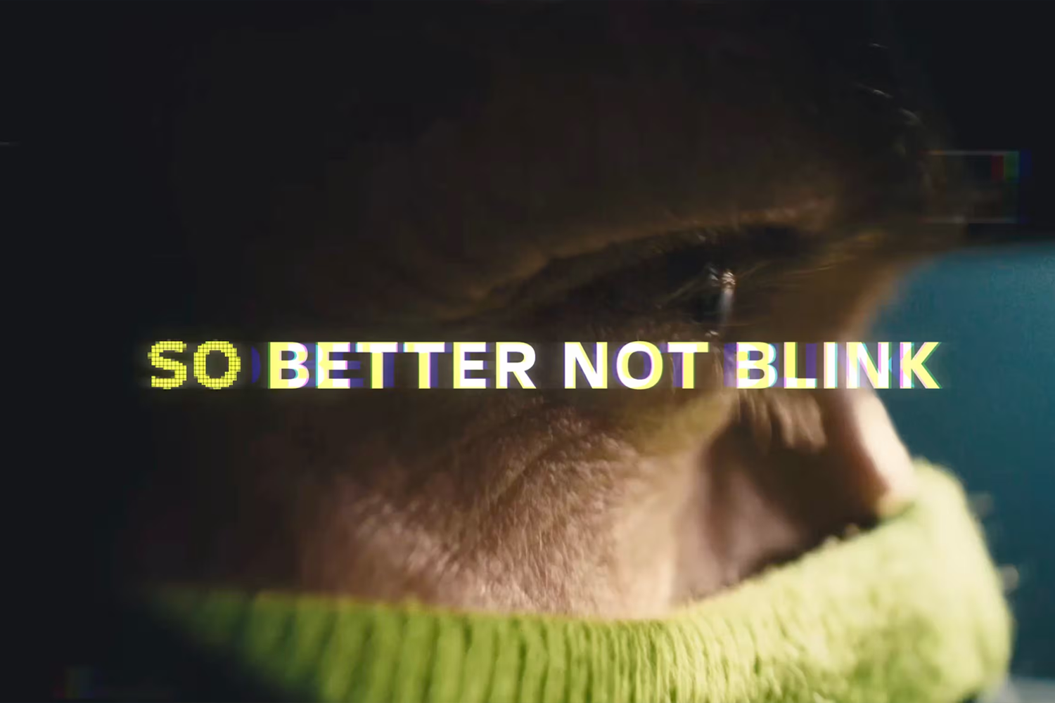 So better not blink