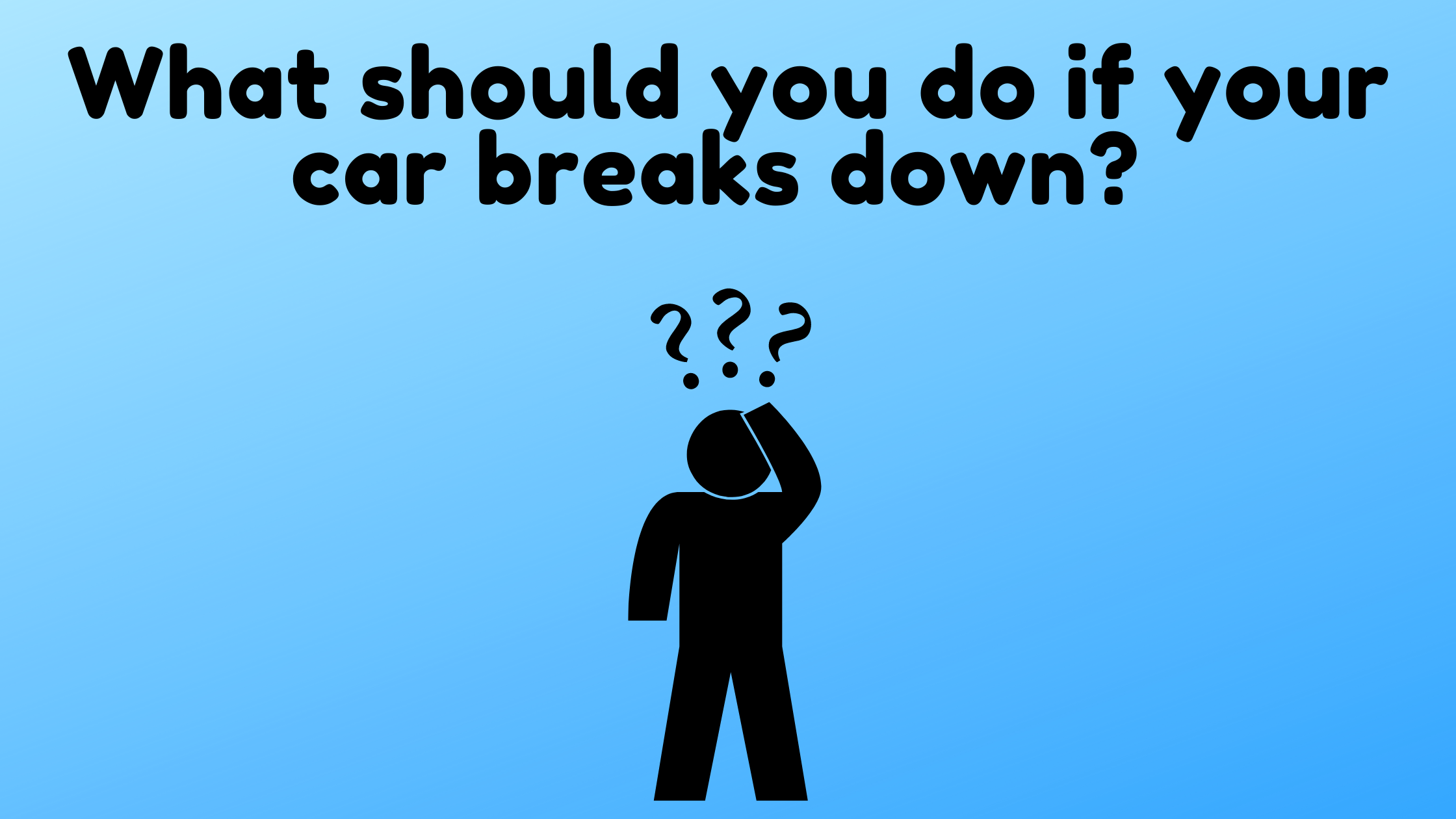 Your car has broken down, what now??