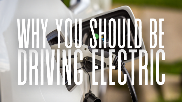 Why You Should be Driving Electric